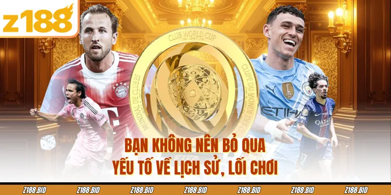 Bạn không nên bỏ qua yếu tố về lịch sử, lối chơi