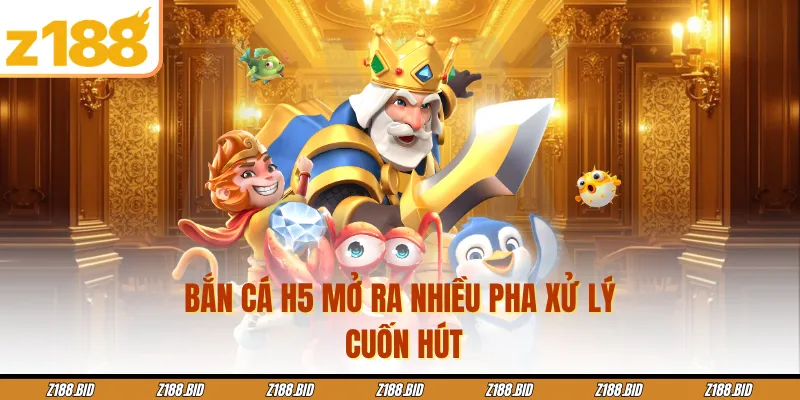 Bắn cá H5 mở ra nhiều pha xử lý cuốn hút