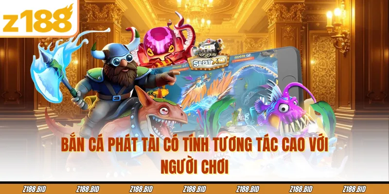 Bắn cá Phát Tài có tính tương tác cao với người chơi