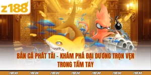 Bắn Cá Phát Tài - Khám Phá Đại Dương Trọn Vẹn Trong Tầm Tay 