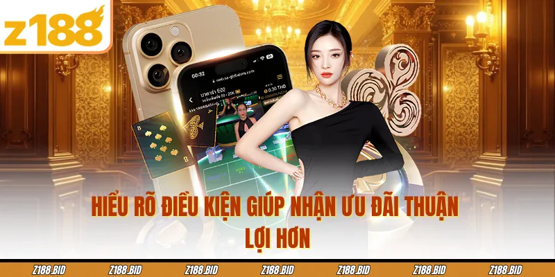 Hiểu rõ điều kiện giúp nhận ưu đãi thuận lợi hơn