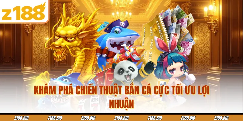 Khám phá chiến thuật bắn cá cực tối ưu lợi nhuận