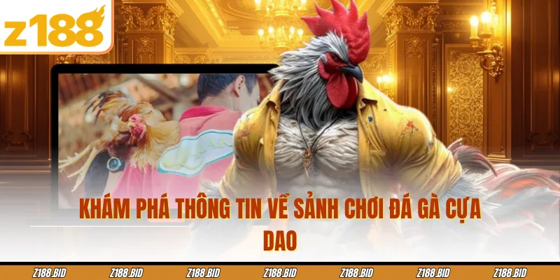 Khám phá thông tin về sảnh chơi đá gà cựa dao
