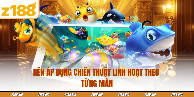 Nên áp dụng chiến thuật linh hoạt theo từng màn