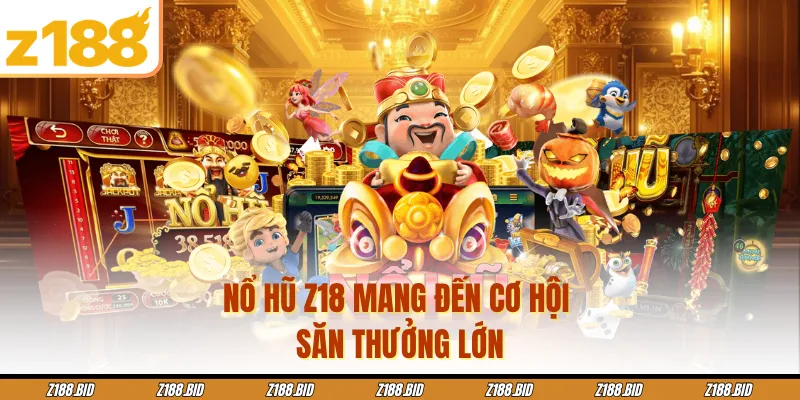 Nổ hũ Z18 mang đến cơ hội săn thưởng lớn