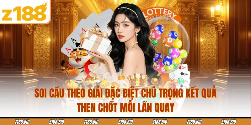 Soi cầu theo giải đặc biệt chú trọng kết quả then chốt mỗi lần quay