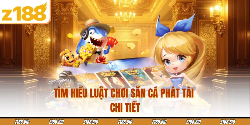 Tìm hiểu luật chơi săn cá Phát Tài chi tiết