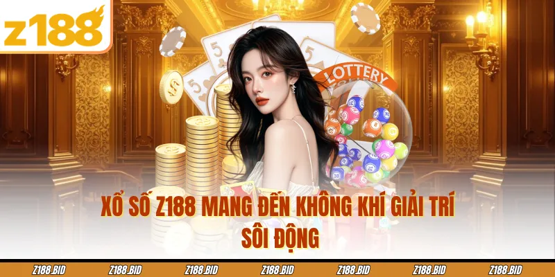 Xổ số Z188 mang đến không khí giải trí sôi động
